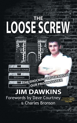 The Loose Screw: The Shocking Truth About Our Prison System By Jim Dawkins, Dave Courtney (Foreword by), Charles Bronson (Foreword by) Cover Image