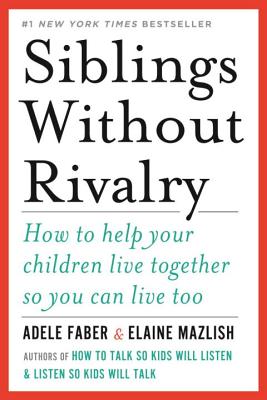 Siblings Without Rivalry: How to Help Your Children Live Together So You Can Live Too By Adele Faber, Elaine Mazlish Cover Image