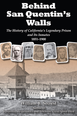 Behind San Quentin's Walls: The History of California's Legendary Prison and Its Inmates, 1851-1900 Cover Image
