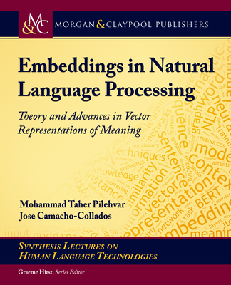 Embeddings in Natural Language Processing: Theory and Advances in Vector Representations of Meaning (Synthesis Lectures on Human Language Technologies) By Mohammad Taher Pilehvar, Jose Camacho-Collados Cover Image
