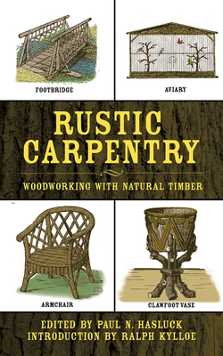 Rustic Carpentry: Woodworking with Natural Timber By Paul N. Hasluck (Editor), Ralph Kylloe (Introduction by) Cover Image