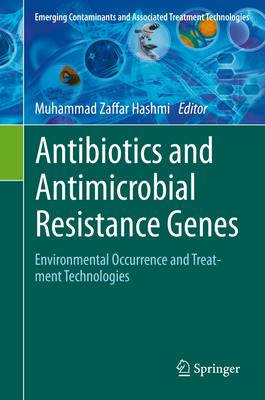 Antibiotics and Antimicrobial Resistance Genes: Environmental Occurrence and Treatment Technologies By Muhammad Zaffar Hashmi (Editor) Cover Image