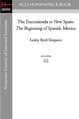 The Encomienda in New Spain: The Beginning of Spanish Mexico The Encomienda in New Spain: The Beginning of Spanish Mexico cover
