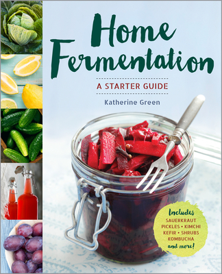 Home Fermentation: A Starter Guide By Katherine Green Cover Image