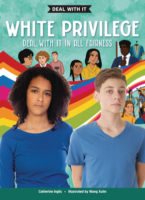 White Privilege: Deal with It in All Fairness (Lorimer Deal with It) By Catherine Inglis, Xulin Wang (Illustrator) Cover Image