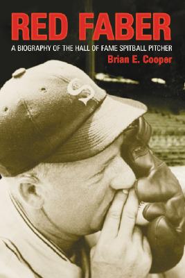 Red Faber: A Biography of the Hall of Fame Spitball Pitcher