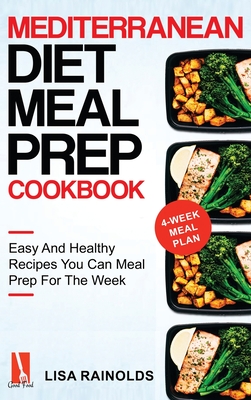 Mediterranean Diet Meal Prep Cookbook: Easy And Healthy Recipes You Can Meal Prep For The Week (Healthy Cookbook #1)