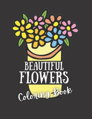 Beautiful Flowers Coloring Book: An Adult Coloring Book Featuring Flower Designs Including Succulents, Potted Plants, Bouquets, Wildflowers By Bouque Succulen Cover Image