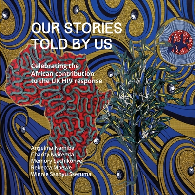 Our Stories Told By Us: Celebrating the African Contribution to the UK HIV Response Cover Image