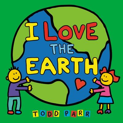 I Love the Earth By Todd Parr Cover Image