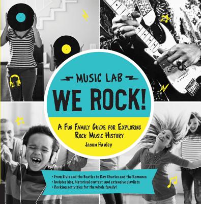 We Rock! (Music Lab): A Fun Family Guide for Exploring Rock Music History: From Elvis and the Beatles to Ray Charles and The Ramones, Includes Bios, Historical Context, Extensive Playlists, and Rocking Activities for the Whole Family! (Hands-On Family) By Jason Hanley Cover Image