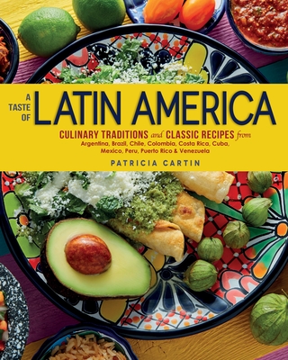 A Taste of Latin America: Culinary Traditions and Classic Recipes from Argentina, Brazil, Chile, Colombia, Costa Rica, Cuba, Mexico, Peru, Puerto Rico & Venezuela Cover Image