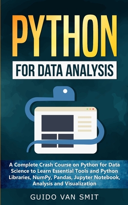 Python for Data Analysis: A Complete Crash Course on Python for Data Science to Learn Essential Tools and Python Libraries, NumPy, Pandas, Jupyt By Guido Van Smit Cover Image