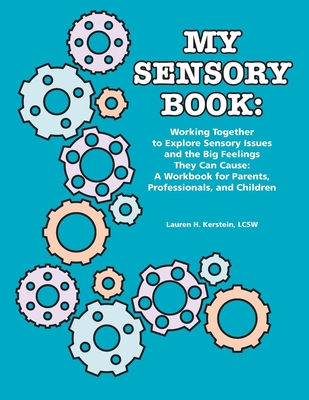 My Sensory Book: Working Together to Explore Sensory Issues and the Big Feelings They Can Cause: A Workbook for Parents, Professionals, Cover Image