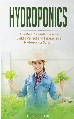 Hydroponics: The Do It Yourself Guide to Build a Perfect and Inexpensive Hydroponics System Cover Image