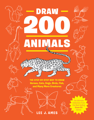 Draw 200 Animals: The Step-by-Step Way to Draw Horses, Cats, Dogs, Birds, Fish, and Many More Creatures By Lee J. Ames Cover Image