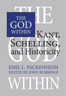 The God Within: Kant, Schelling, and Historicity (Toronto Studies in Philosophy) By Emil Fackenheim, John W. Burbidge (Editor) Cover Image