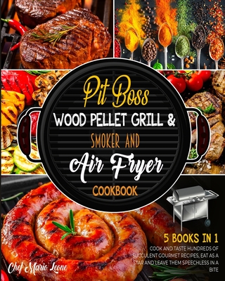 Pit Boss Wood Pellet Grill & Smoker and Air Fryer Cookbook [5 Books in 1]: Cook and Taste Hundreds of Succulent Gourmet Recipes, Eat as a Star and Lea Cover Image