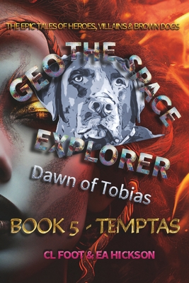 Geo the Space Explorer - Dawn of Tobias - Book 5 Temptas: Magical realism epic tales of heroes, villains and brown dogs