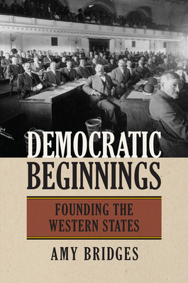 Democratic Beginnings: Founding the Western States By Amy Bridges Cover Image
