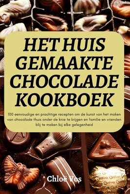 Het Huis Gemaakte Chocolade Kookboek By Chloë Vos Cover Image
