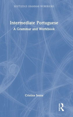 Intermediate Portuguese: A Grammar and Workbook (Routledge Grammar Workbooks) Cover Image