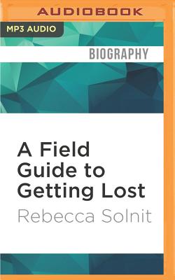 A Field Guide to Getting Lost By Rebecca Solnit, Rebecca Solnit (Read by) Cover Image
