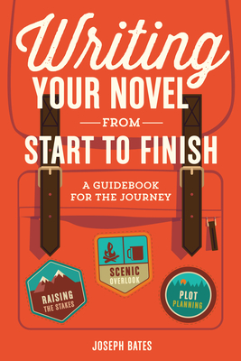 Writing Your Novel from Start to Finish: A Guidebook for the Journey By Joseph Bates Cover Image