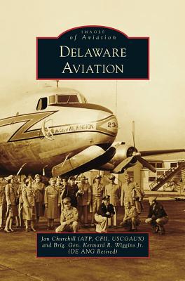 Delaware Aviation By Jan (Atp Cfii Uscgaux) Churchill, J Wiggins (de Ang Retired), Brig Gen K. Cover Image
