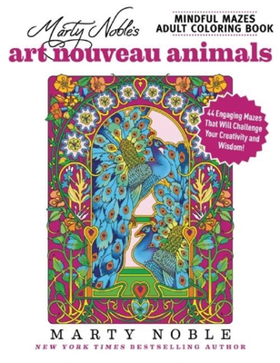 Marty Noble's Mindful Mazes Adult Coloring Book: Art Nouveau Animals: 48 Engaging Mazes That Will Challenge Your Creativity and Wisdom! Cover Image