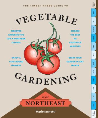 The Timber Press Guide to Vegetable Gardening in the Northeast (Regional Vegetable Gardening Series) Cover Image