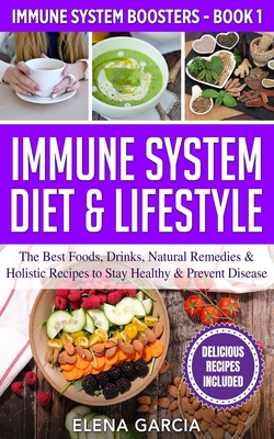 Immune System Diet & Lifestyle: The Best Foods, Drinks, Natural Remedies & Holistic Recipes to Stay Healthy & Prevent Disease Cover Image
