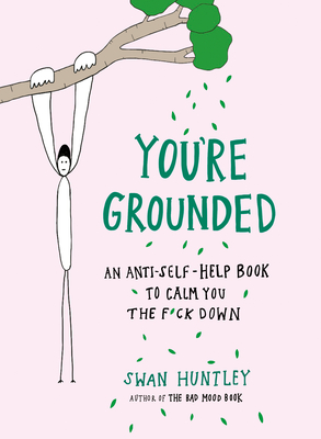 You're Grounded: An Anti-Self-Help Book to Calm You the F*ck Down Cover Image