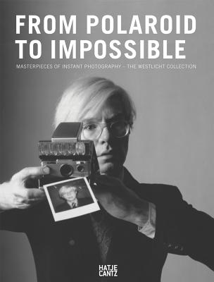 From Polaroid to Impossible: Masterpieces of Instant Photography, the Westlicht Collection By Achim Heine (Editor), Ulrike Willingmann (Editor), Reuter Rebekka (Editor) Cover Image