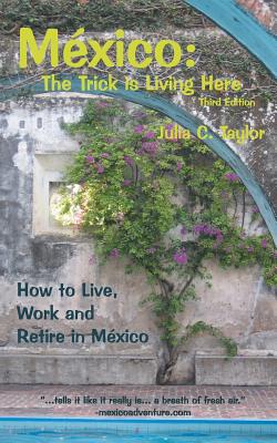 Mexico: The Trick Is Living Here - A Guide to Live, Work, and Retire in Mexico Cover Image