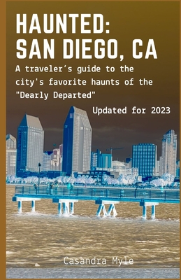 Haunted: San Diego, CA: A traveler's guide to the city's favorite haunts of the 