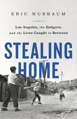 Stealing Home: Los Angeles, the Dodgers, and the Lives Caught in Between By Eric Nusbaum Cover Image