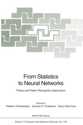 From Statistics to Neural Networks: Theory and Pattern Recognition Applications (NATO Asi Subseries F: #136) By Vladimir Cherkassky (Editor), Jerome H. Friedman (Editor), Harry Wechsler (Editor) Cover Image