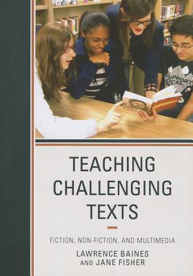 Teaching Challenging Texts: Fiction, Non-fiction, and Multimedia By Lawrence Baines, Jane Fisher Cover Image