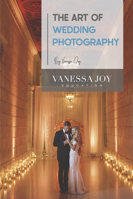 The Art of Wedding Photography By Vanessa Joy Cover Image