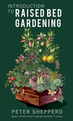 Introduction To Raised Bed Gardening: The ultimate Beginner's Guide to to Starting a Raised Bed Garden and Sustaining Organic Veggies and Plants Cover Image