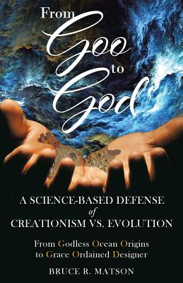 From Goo to God: A Science-Based Defense of Creationism vs. Evolution Cover Image