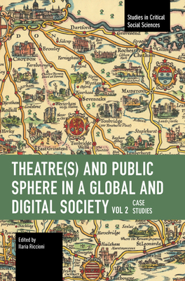 Theater(s) and Public Sphere in a Global and Digital Society, Volume 2: Case Studies (Studies in Critical Social Sciences) By Ilaria Riccioni (Editor) Cover Image