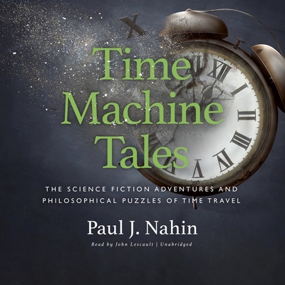 Time Machine Tales Lib/E: The Science Fiction Adventures and Philosophical  Puzzles of Time Travel (Science and Fiction Series Lib/E)