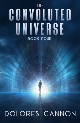 The Convoluted Universe: Book Four (The Convoluted Universe series) By Dolores Cannon Cover Image