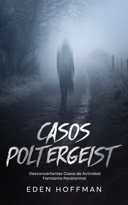 Casos Poltergeist: Desconcertantes Casos de Actividad Fantasma Paranormal Cover Image