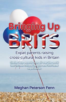 Bringing Up Brits: Expat Parents Raising Cross-Cultural Kids in Britain By Meghan Peterson Fenn Cover Image