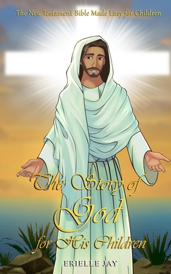The Story of God for His Children: The New Testament Bible Made Easy for Children Cover Image
