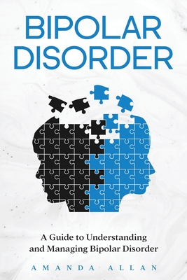 Bipolar Disorder: A Guide to Understanding and Managing Bipolar Disorder By Amanda Allan Cover Image