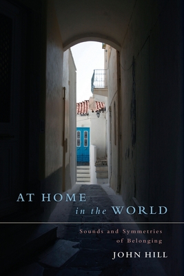 At Home In The World: Sounds and Symmetries of Belonging By John Hill Cover Image